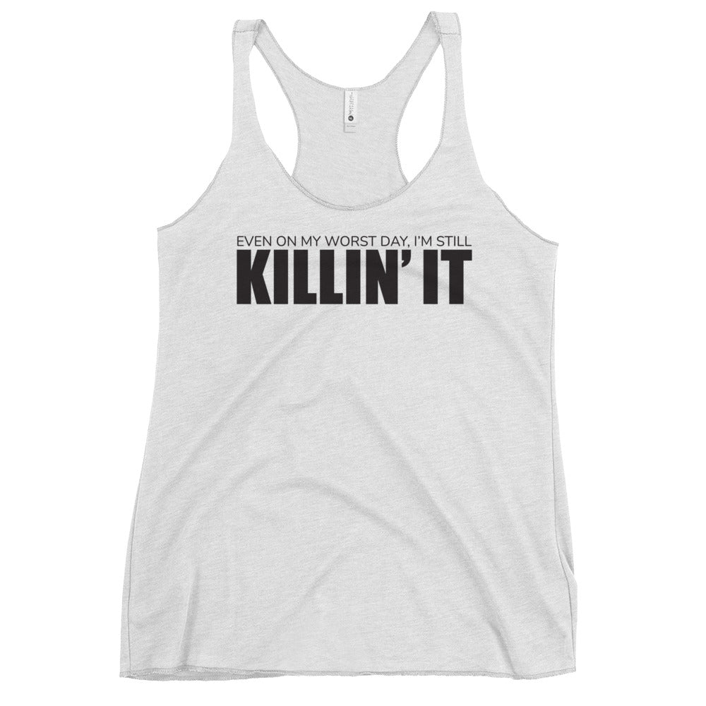 "Even On My Worst Day, I'm Still Killin' It" Women's Racerback Tank