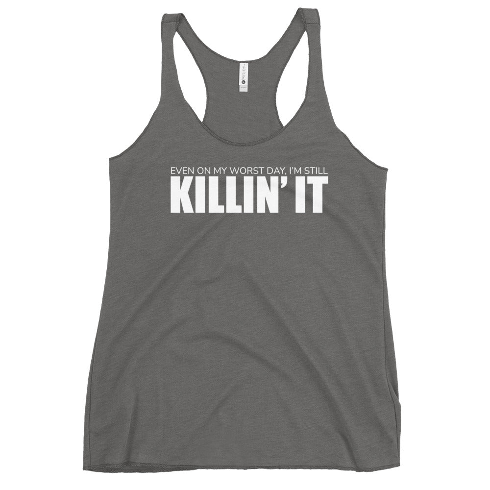 "Even On My Worst Day, I'm Still Killin' It" Women's Racerback Tank