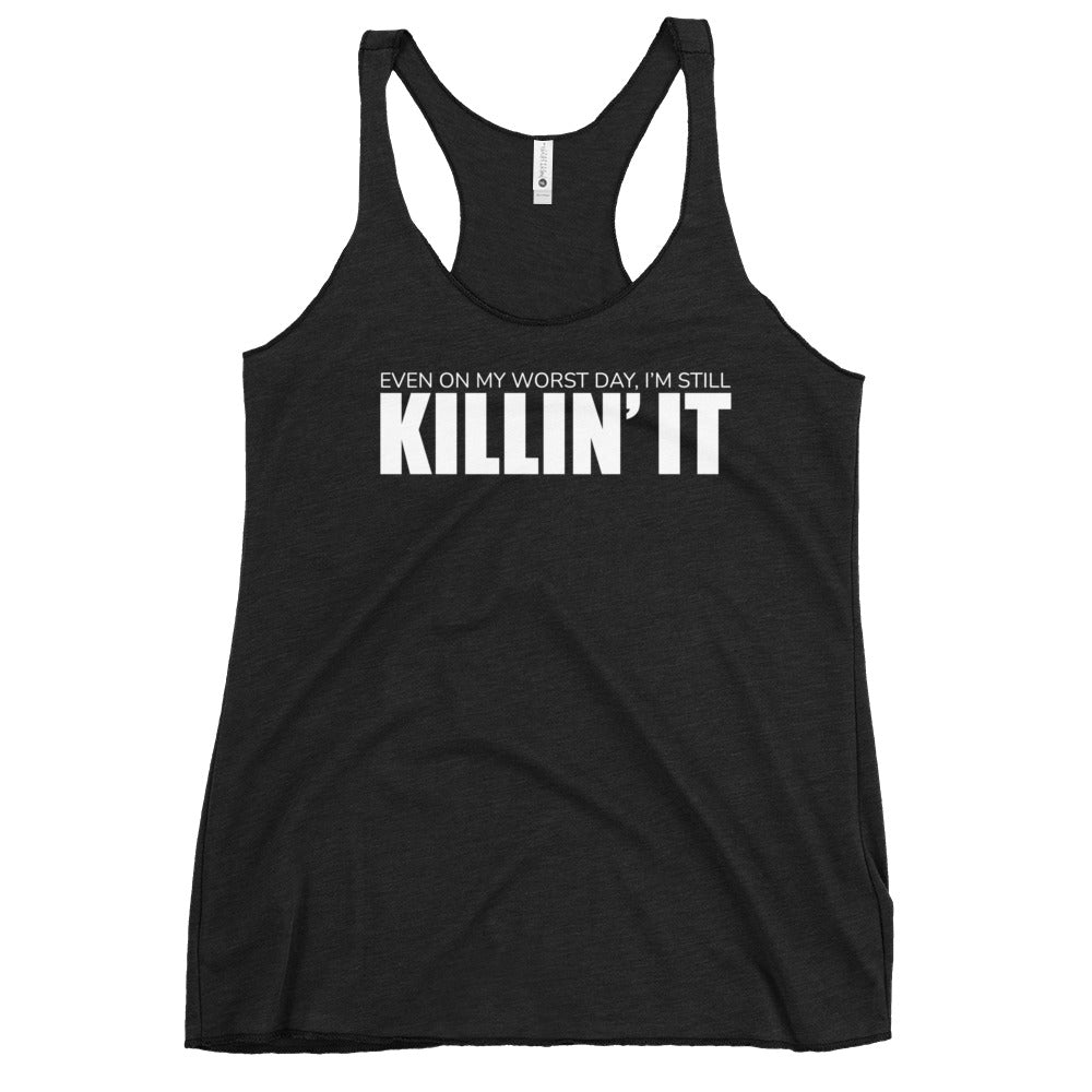 "Even On My Worst Day, I'm Still Killin' It" Women's Racerback Tank