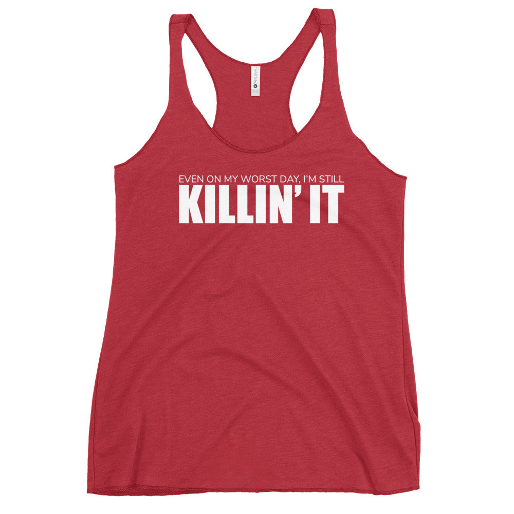 "Even On My Worst Day, I'm Still Killin' It" Women's Racerback Tank
