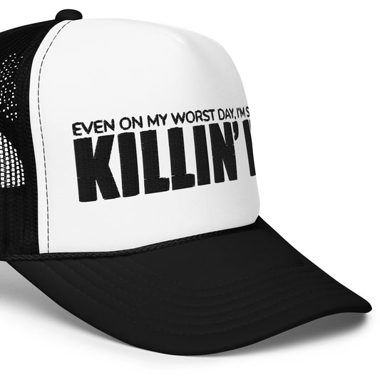 "Even On My Worst Day, I'm Still Killin' It" Foam trucker hat