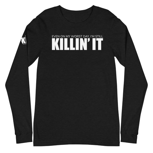 "Even On My Worst Day, I'm Still Killin' It" Unisex Long Sleeve Tee