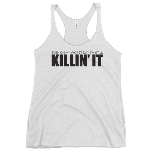 "Even On My Worst Day, I'm Still Killin' It" Women's Racerback Tank
